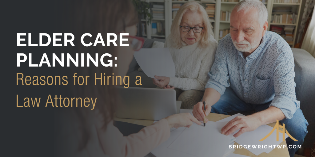 Elder Care Planning: Reasons for Hiring a Law Attorney