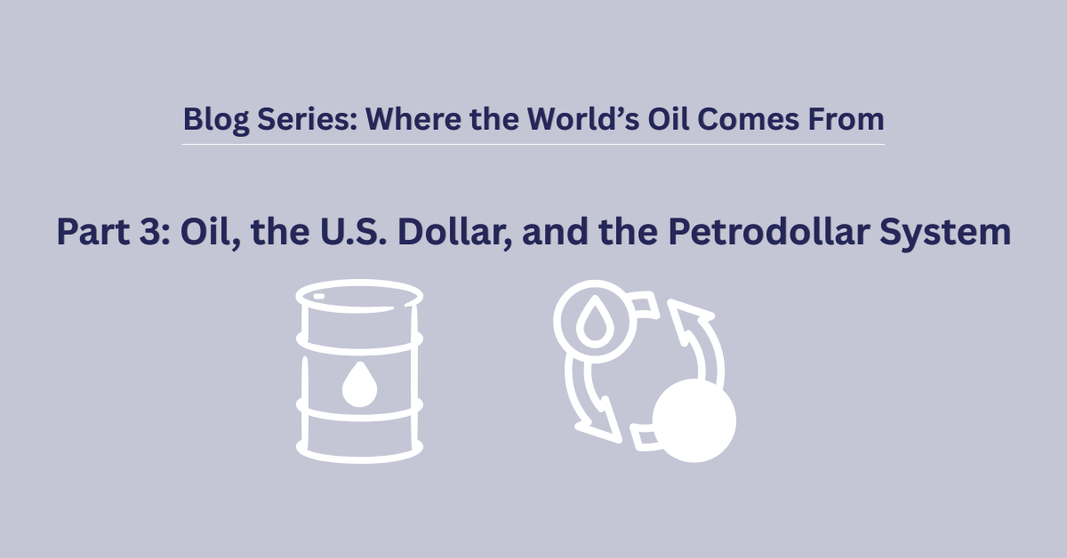 Part 3: Oil, the U.S. Dollar, and the Petrodollar System
