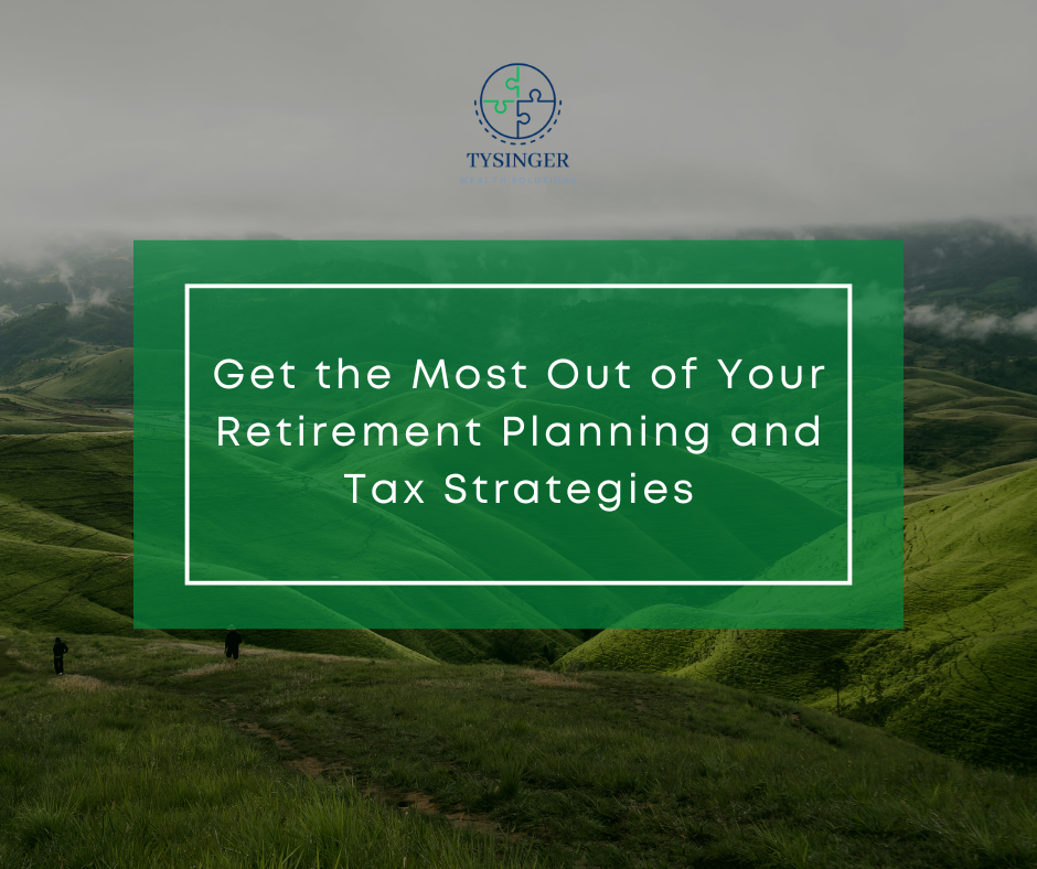 Get the Most Out of Your Retirement Planning and Tax Strategies