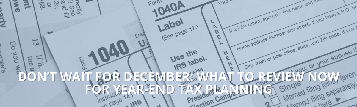 Don’t Wait for December: What to Review Now for Year-End Tax Planning