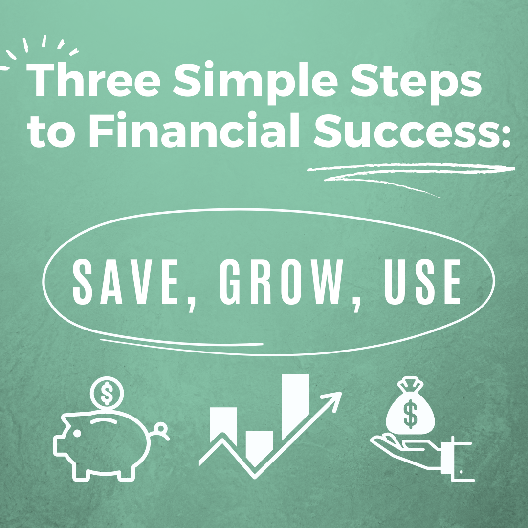 Three Simple Steps to Financial Success: Save, Grow, Use