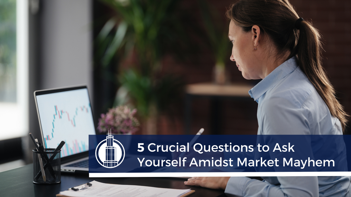 5 Crucial Questions to Ask Yourself Amidst Market Mayhem