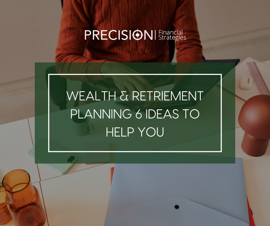 Wealth and Retirement Planning: 6 Ideas to Help You Get Your Finances in Order