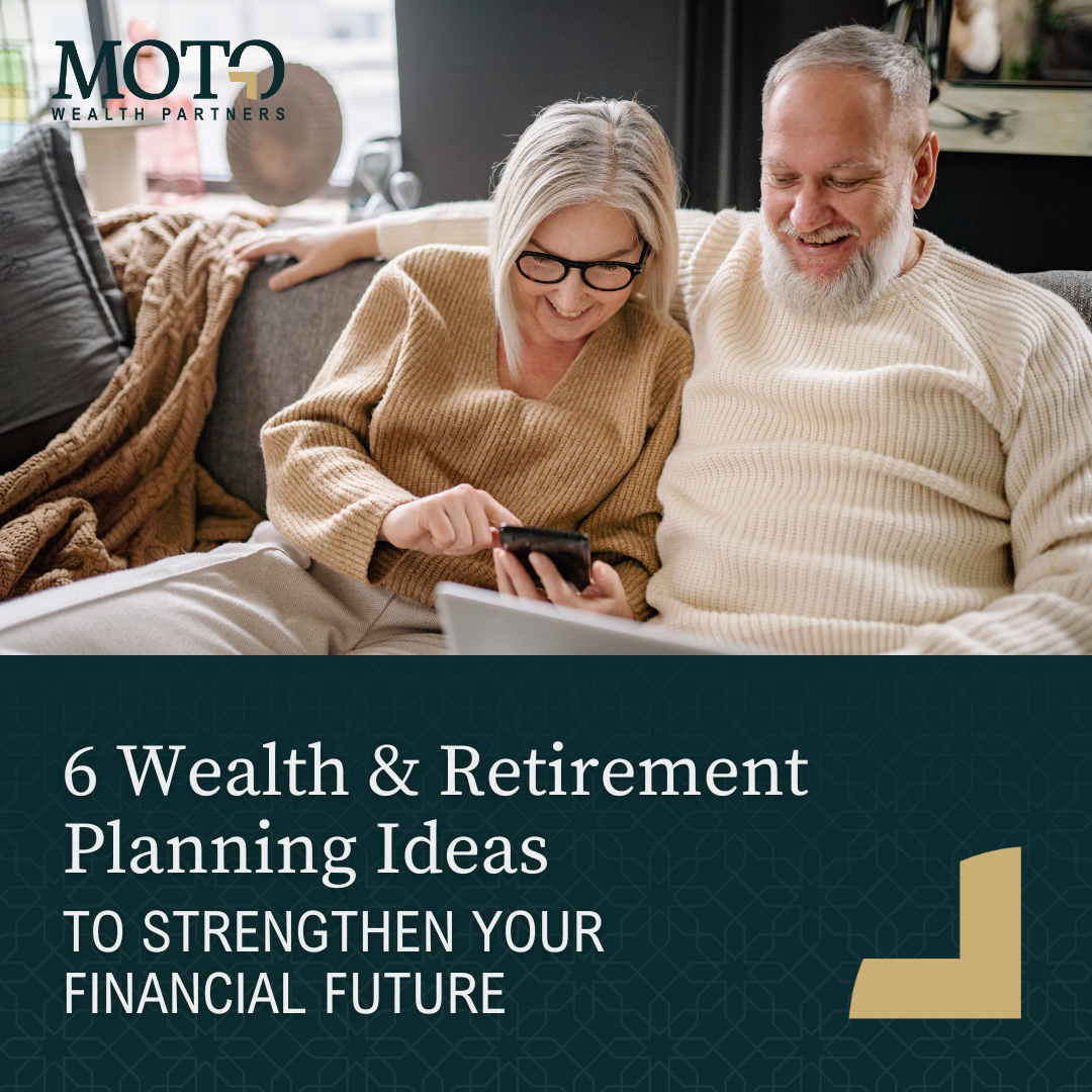 6 Wealth & Retirement Planning Ideas to Strengthen Your Financial Future