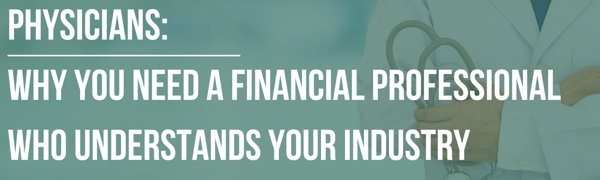 Physicians: Why You Need a Financial Professional Who Understands Your Industry