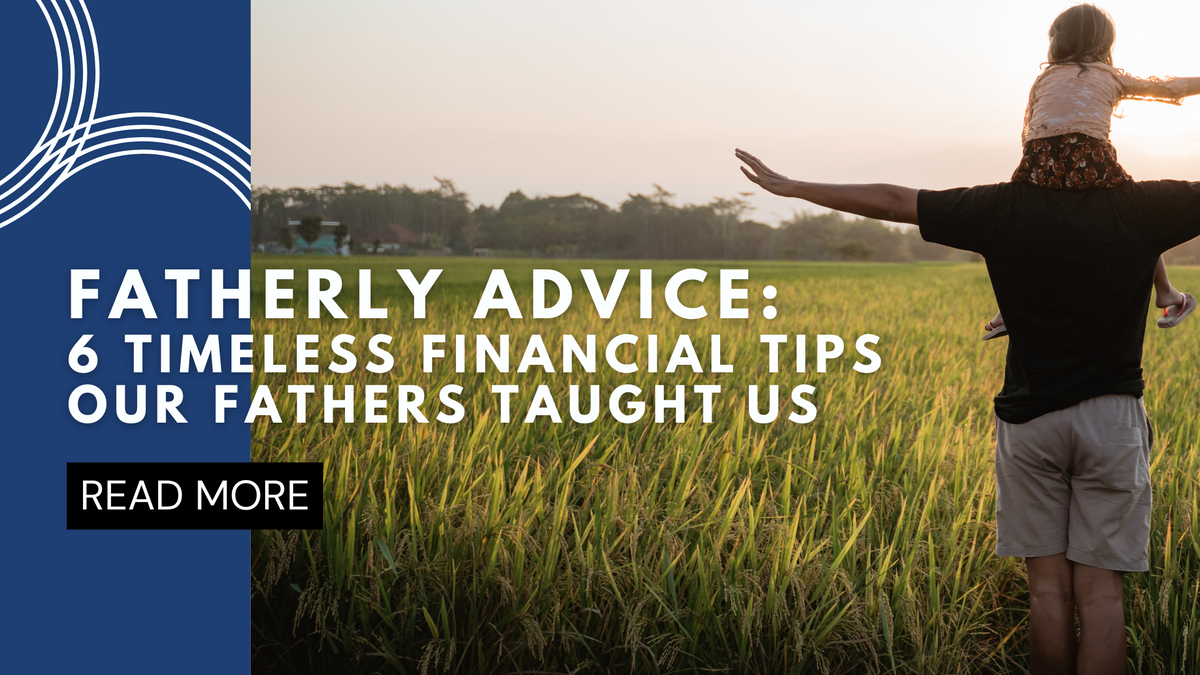 Fatherly Advice: 6 Timeless Financial Tips Our Fathers Taught Us