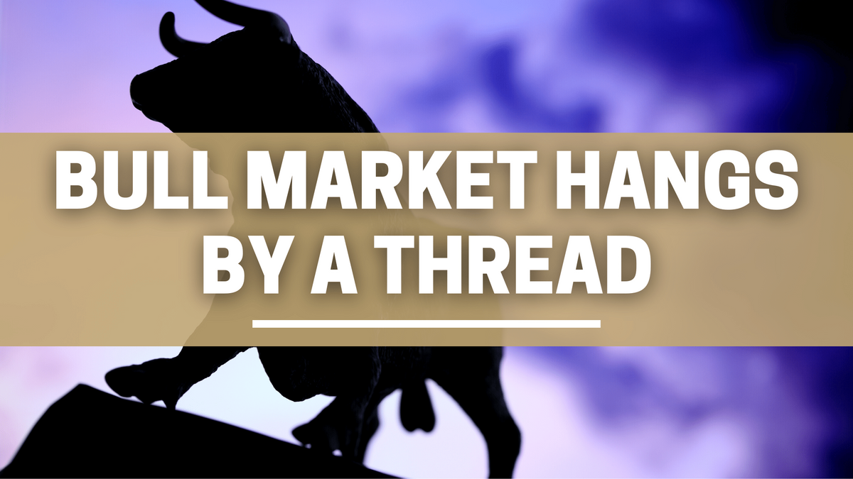 Bull Market Hangs by a Thread