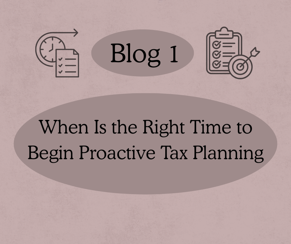 Blog 1: When Is the Right Time to Begin Proactive Tax Planning
