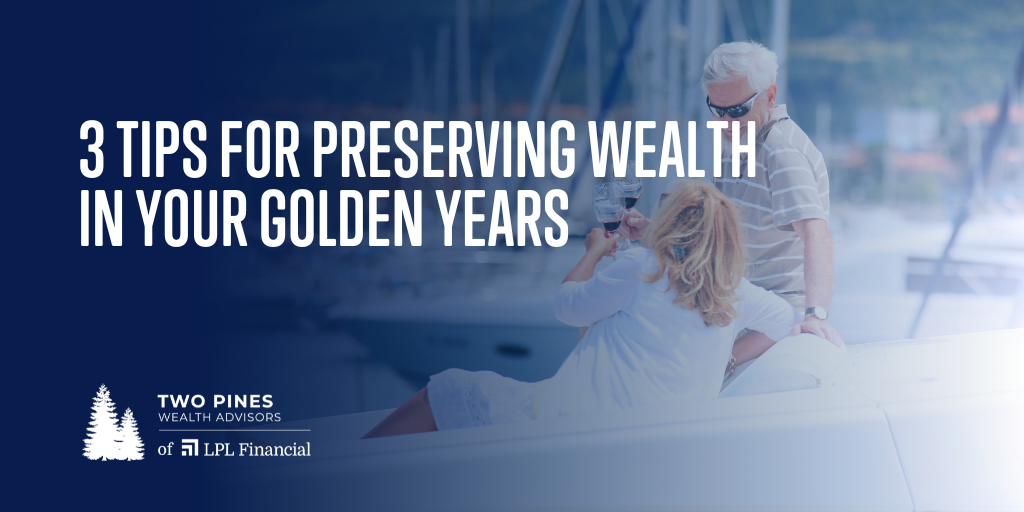 3 Tips for Preserving Wealth in Your Golden Years