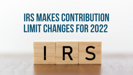 IRS Makes Contribution Limit Changes for 2022