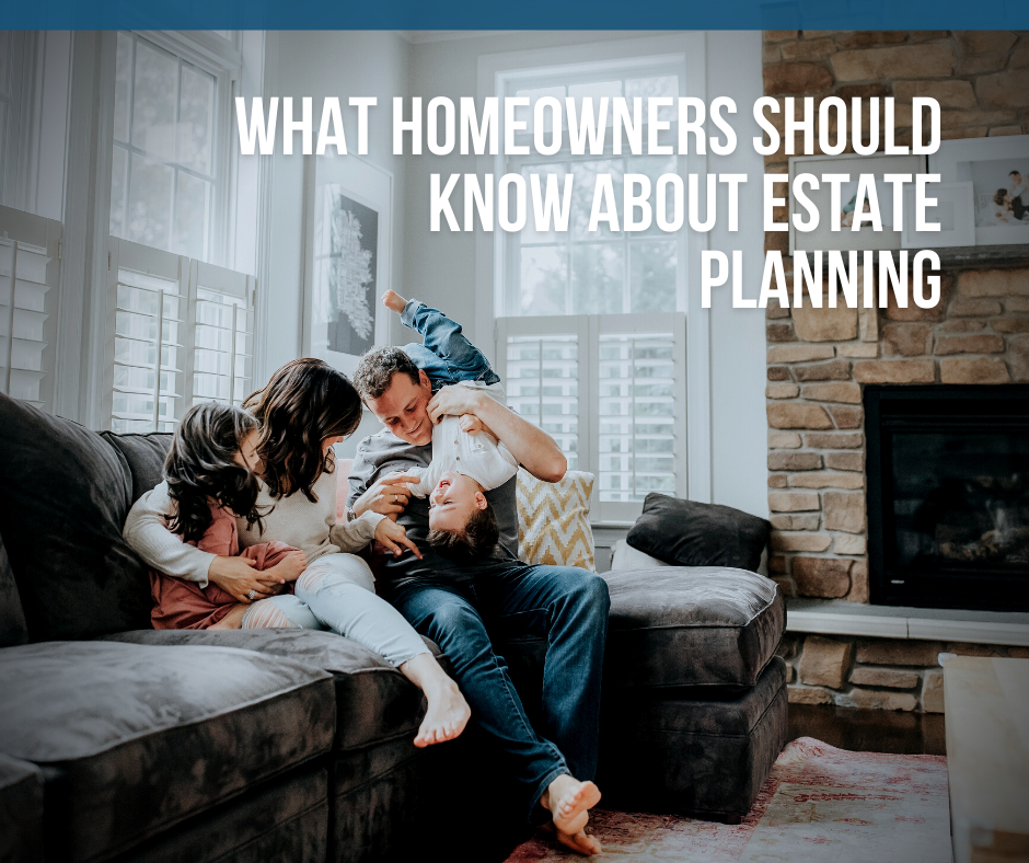 What Homeowners Should Know About Estate Planning