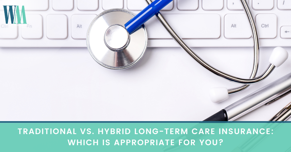 Traditional vs. Hybrid Long-Term Care Insurance: Which is Appropriate for You?