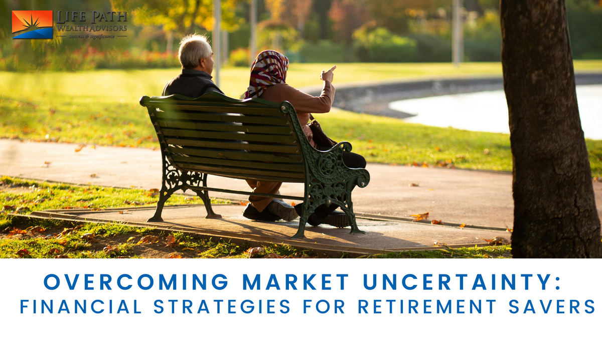 Overcoming Market Uncertainty: Financial Strategies for Retirement Savers