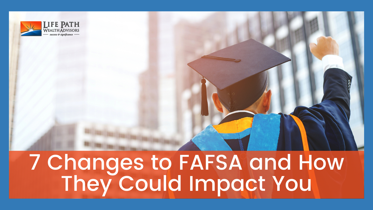 7 Changes to the FAFSA and How They Could Impact You