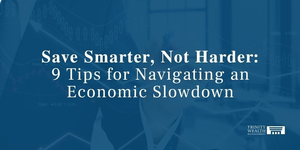 Save Smarter, Not Harder: 9 Tips for Navigating an Economic Slowdown