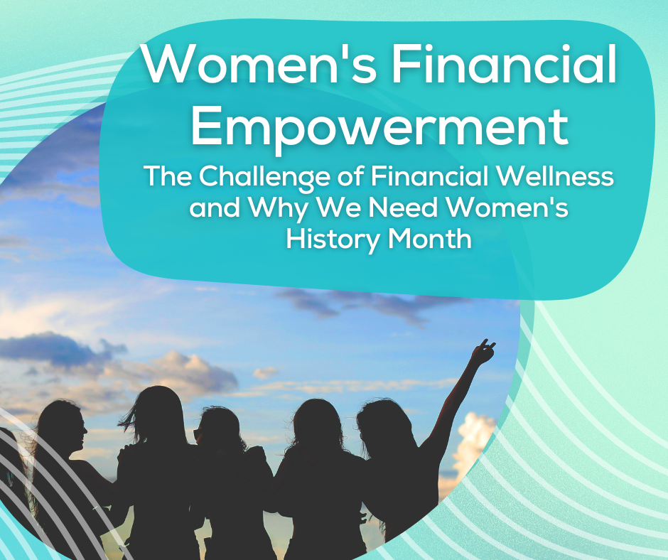 Women’s Financial Empowerment: The Challenge of Financial Wellness and Why We Need Women’s History M