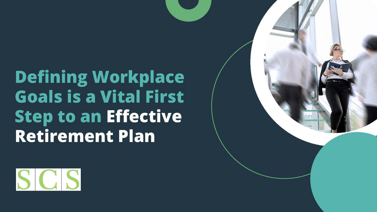 Defining Workplace Goals is a Vital First Step to an Effective Retirement Plan