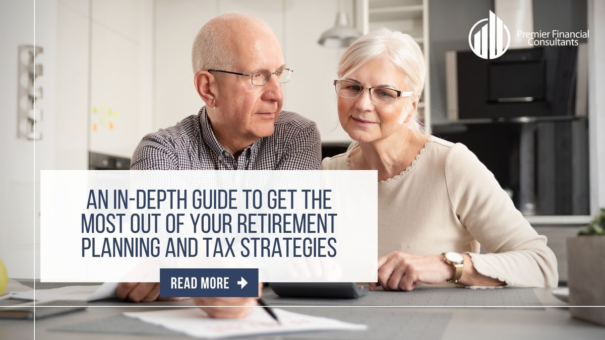 An In-Depth Guide to Get the Most Out of Your Retirement Planning and Tax Strategies