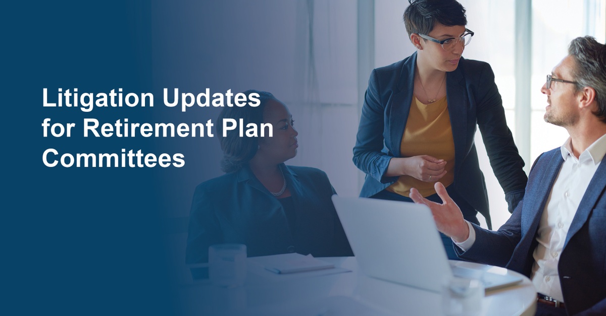 Litigation Updates for Retirement Plan Committees