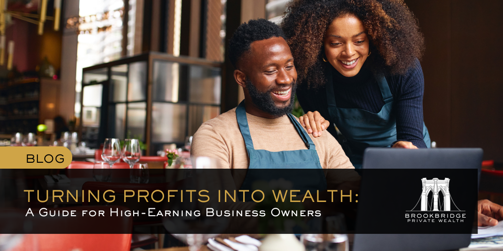 Turning Profits Into Wealth: A Guide for High-Earning Business Owners