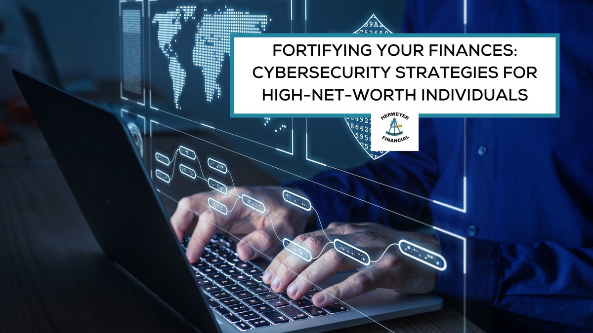 Fortifying Your Finances: Cybersecurity Strategies for High-Net-Worth Individuals