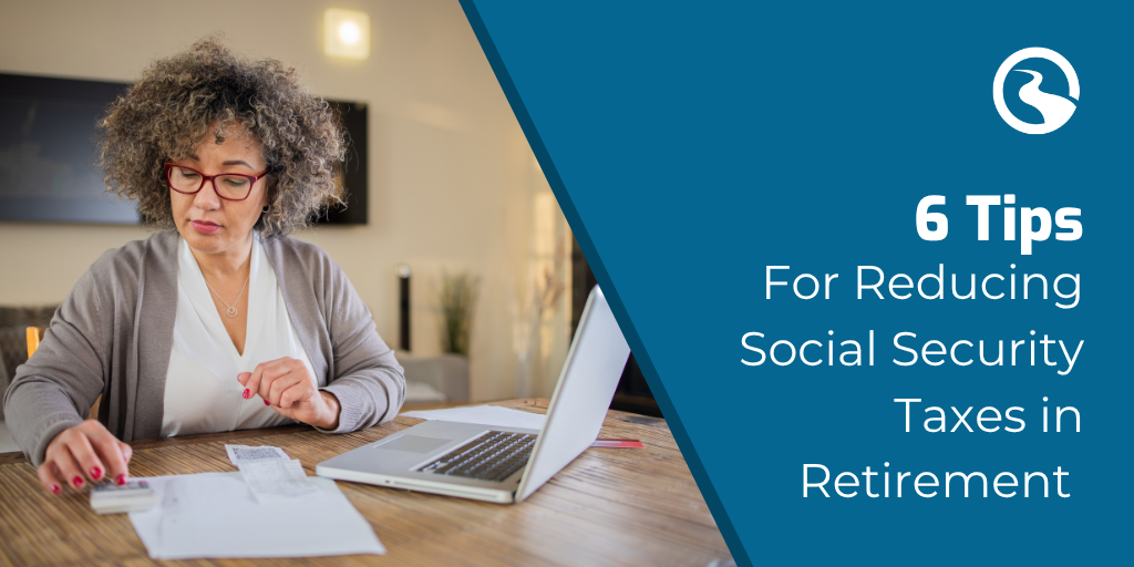 6 Tips for Reducing Social Security Taxes In Retirement