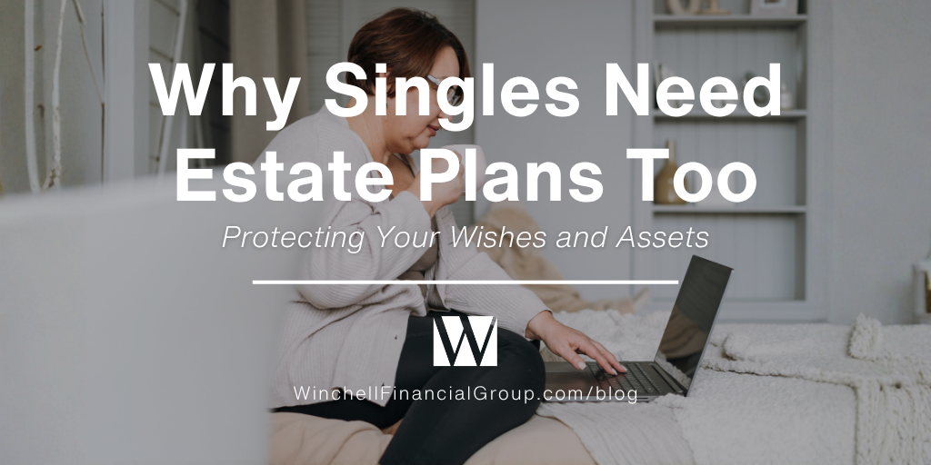 Why Singles Need Estate Plans Too: Protecting Your Wishes and Assets