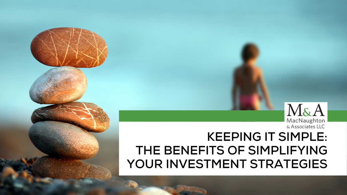 Keeping It Simple:  The Benefits of Simplifying Your Investment Strategies
