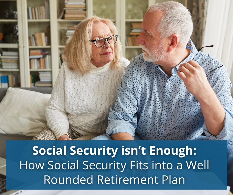 Social Security Isn’t Enough: How Social Security Fits into a Well-Rounded Retirement Plan