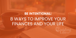 Be Intentional: 8 Ways to Improve Your Finances and Your Life