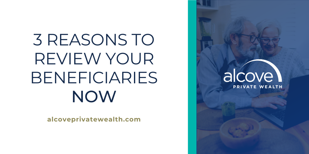 3 Reasons to Review Your Beneficiaries Now