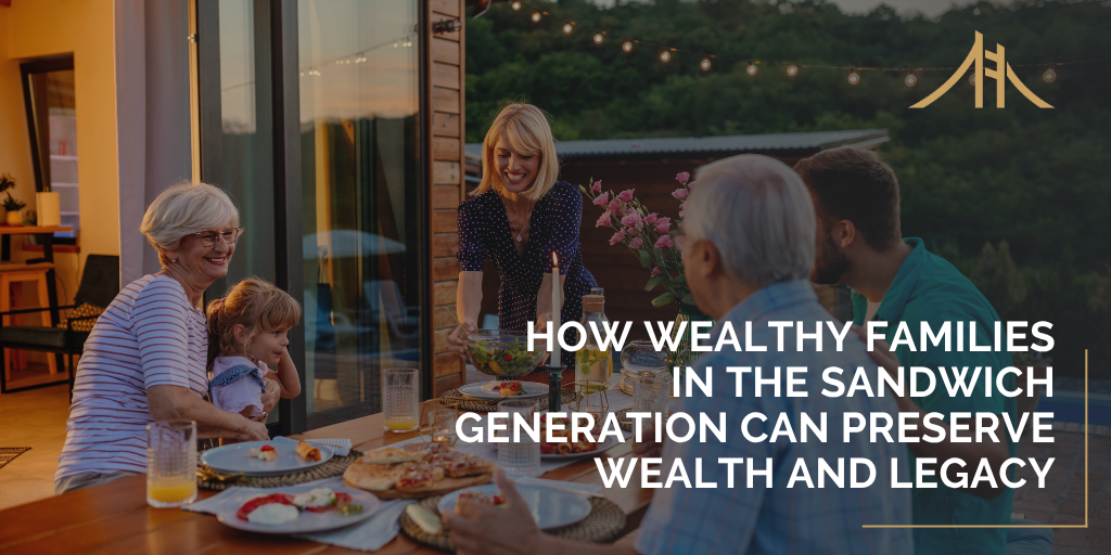 How Wealthy Families in the Sandwich Generation Can Preserve Wealth and Legacy