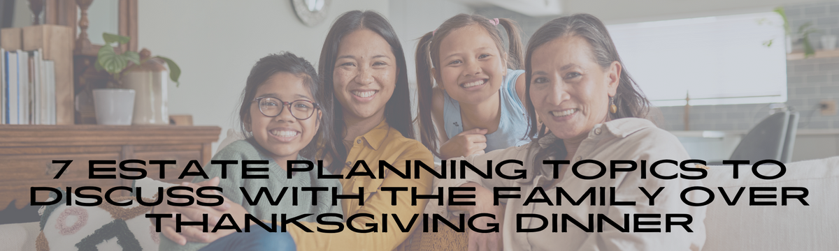 7 Estate Planning Topics to Discuss with the Family over Thanksgiving Dinner