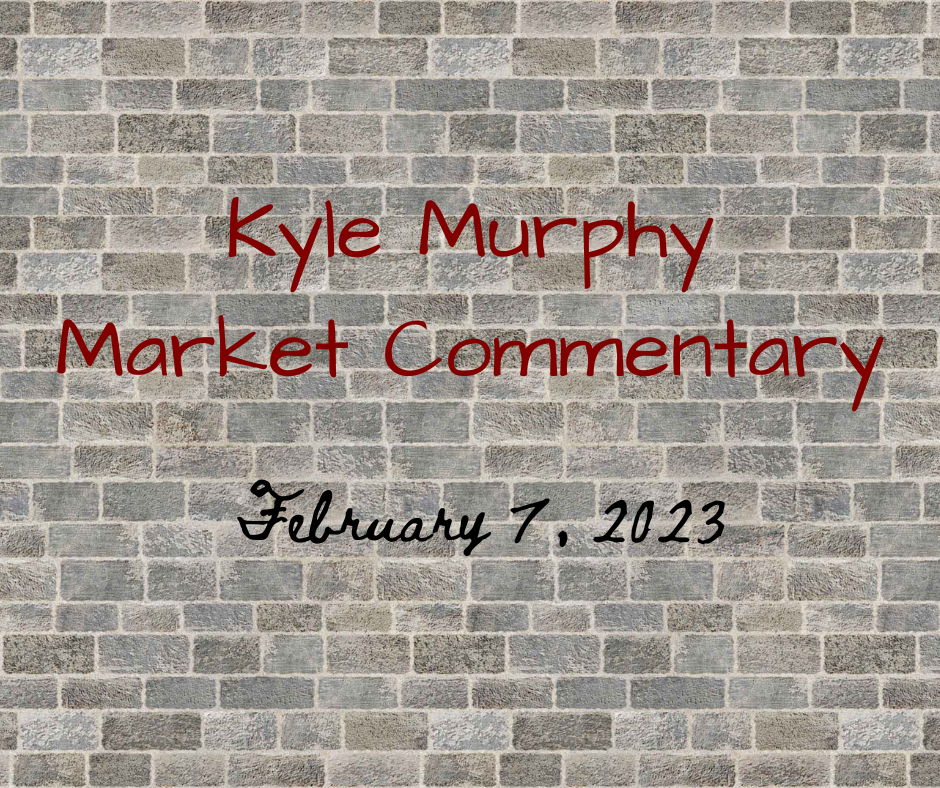 Kyle Murphy Market Commentary - February 7, 2023
