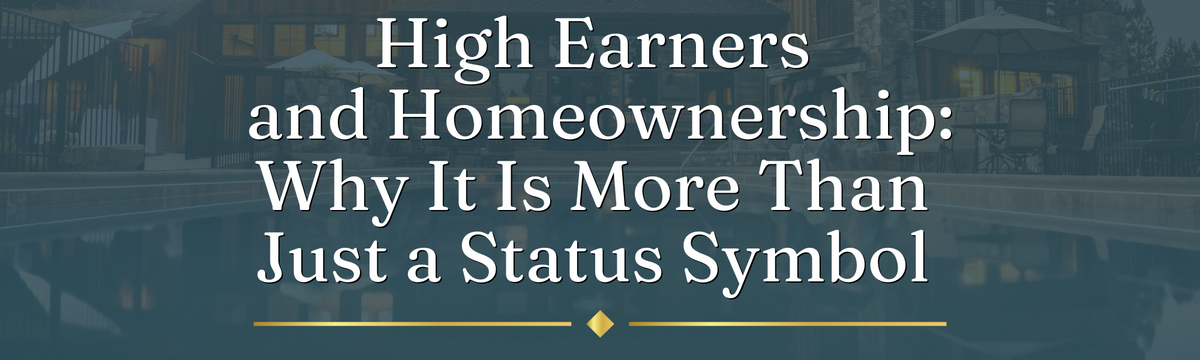 High Earners and Homeownership: Why It's More Than Just a Status Symbol