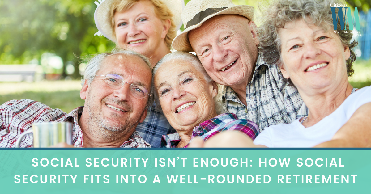 Social Security Isn’t Enough: How Social Security Fits into a Well-Rounded Retirement Plan