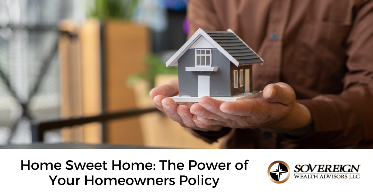 Home Sweet Home: The Power of Your Homeowners Policy