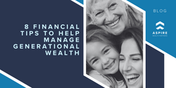 8 Financial Wellness Tips to Help Manage Generational Wealth