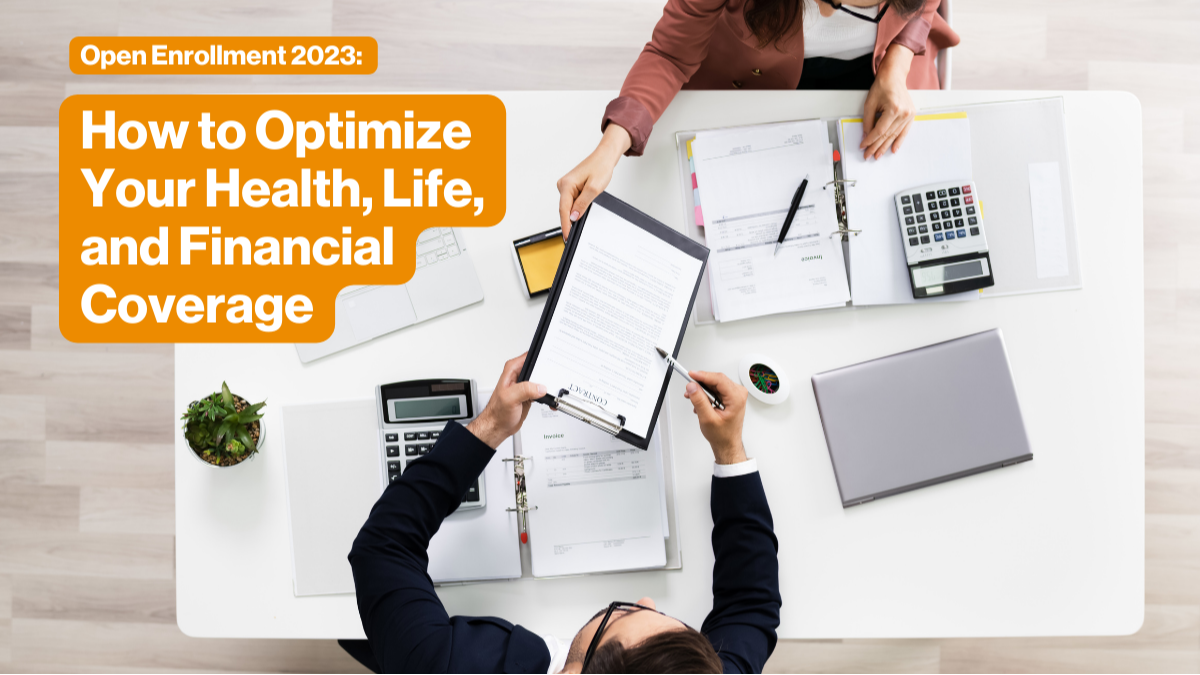 ​Open Enrollment 2023: How to Optimize Your Health, Life, and Financial Coverage