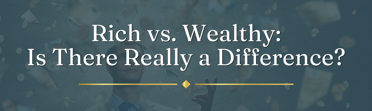 Rich vs. Wealthy - Is There Really a Difference?