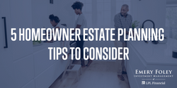 5 Homeowner Estate Planning Tips to Consider