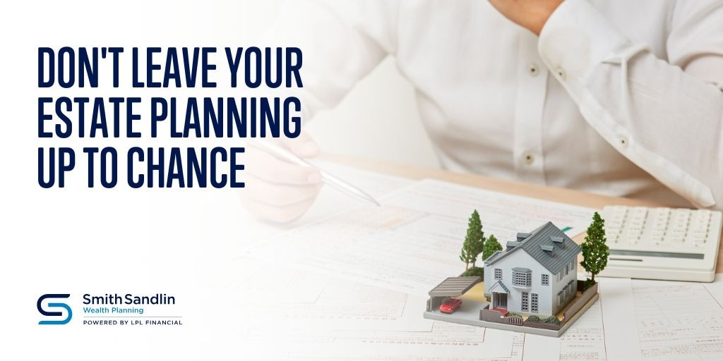 Don’t Leave Your Estate Planning Up to Chance