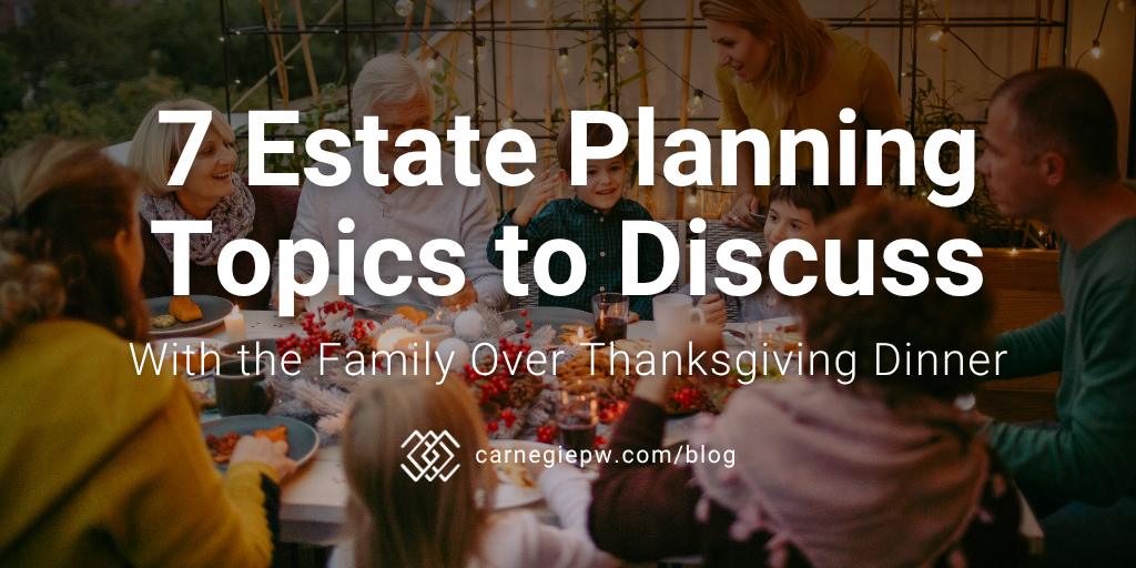 7 Estate Planning Topics to Discuss with the Family over Thanksgiving Dinner