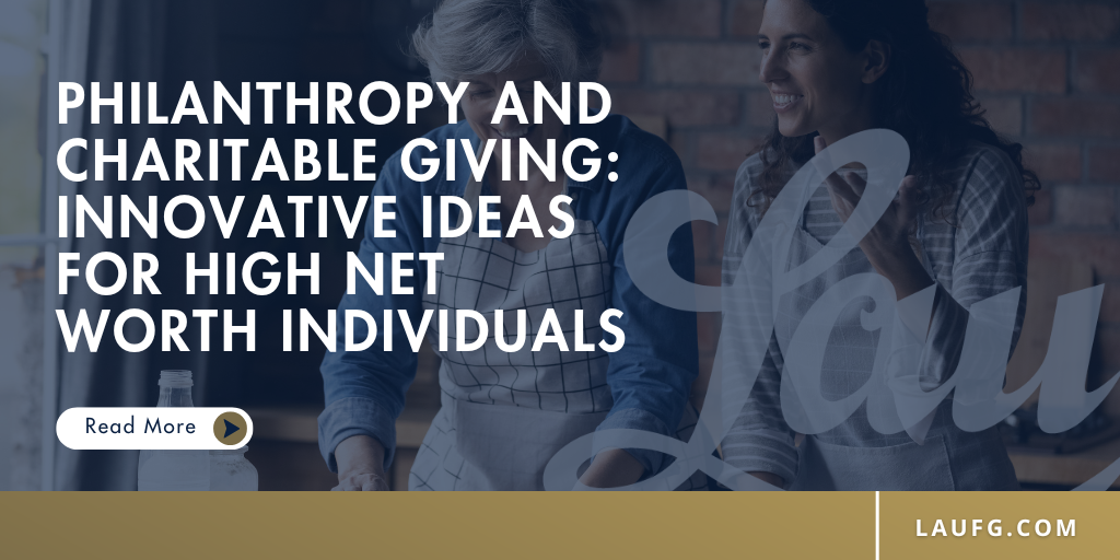 Philanthropy and Charitable Giving: Innovative Ideas for High Net Worth Individuals