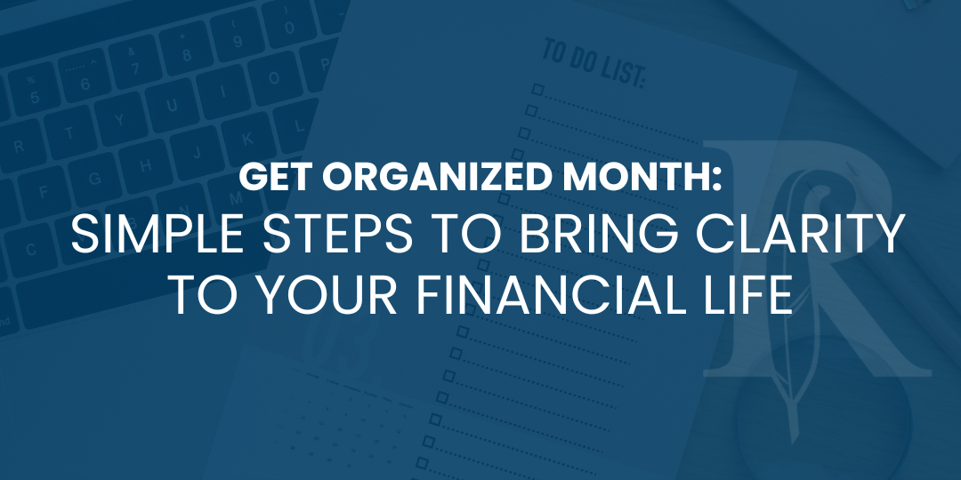 Get Organized Month: Simple Steps to Bring Clarity to Your Financial Life