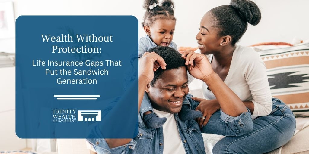 Wealth Without Protection: Life Insurance Gaps That Put the Sandwich Generation at Risk