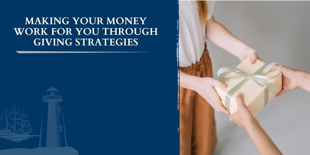 Making Your Money Work for You Through “Giving” Strategies