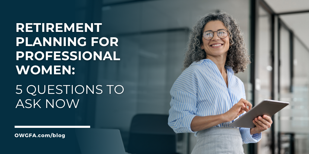 Retirement Planning for Professional Women: 5 Questions to Ask Now