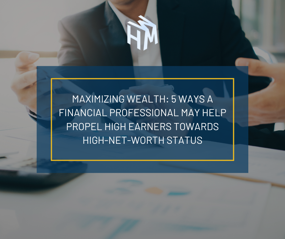 Maximizing Wealth: 5 Ways a Financial Professional May Help Propel High Earners