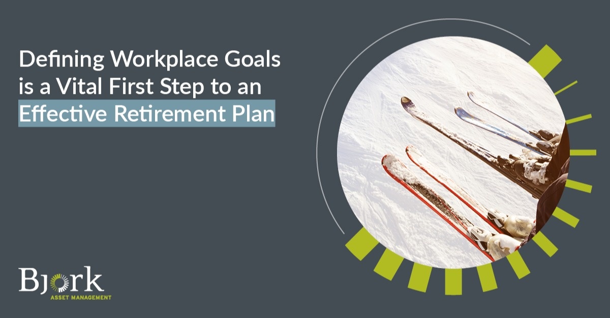 Defining Workplace Goals is a Vital First Step to an Effective Retirement Plan